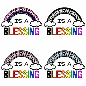 May include: Four rainbow-colored illustrations of a rainbow with the word "QUEERNESS" written on it. Each rainbow has a different color scheme. The text "IS A BLESSING" is written below each rainbow.