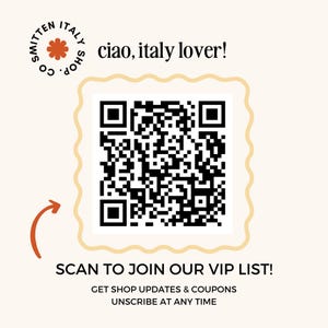 May include: A black and white QR code with a white border and a wavy edge. The text "ciao, italy lover!" is above the QR code. Below the QR code is an arrow pointing to the code and the text "SCAN TO JOIN OUR VIP LIST! GET SHOP UPDATES & COUPONS UNSRIBE AT ANY TIME".