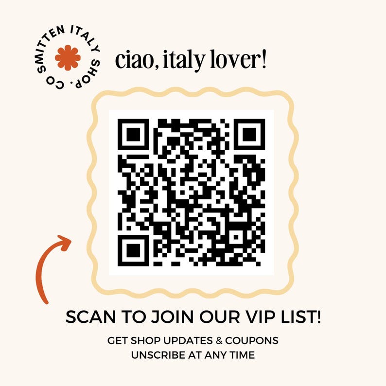 May include: A black and white QR code with a white border and a wavy edge. The text "ciao, italy lover!" is above the QR code. Below the QR code is an arrow pointing to the code and the text "SCAN TO JOIN OUR VIP LIST! GET SHOP UPDATES & COUPONS UNSRIBE AT ANY TIME".
