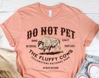 Do Not Pet the Fluffy Cows Shirt - Yellowstone National Park Shirt - American Bison T-Shirt - Funny National Parks Shirt - Buffalo Quote Tee