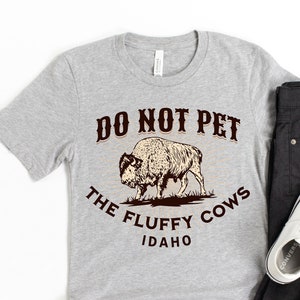 Idaho Shirt - Do Not Pet the Fluffy Cows Bison T-Shirt - Funny Idaho Buffalo Souvenir Gift Outfit Boise Idaho Falls Snake River Buffalo Tee