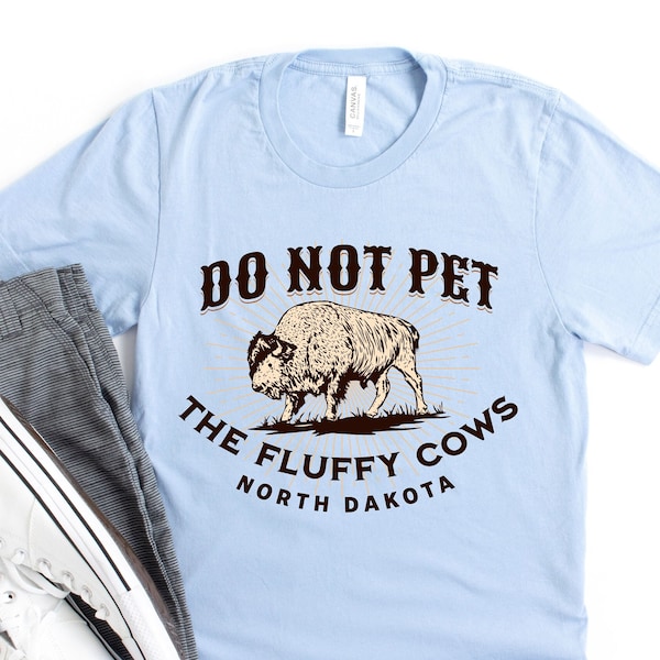 North Dakota Shirt - Theodore Roosevelt National Park T-Shirt - Bison Buffalo Do Not Pet the Fluffy Cows - North Dakota Souvenir Gift Outfit