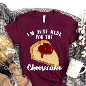 I&#39;m Just Here for the Cheesecake Shirt - Funny Cheesecake T-Shirt - Dessert Gift for Cheesecake Lovers - New York Cheesecake Classic Tee