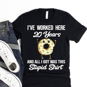 I&#39;ve Worked Here Twenty Years and All I Got Was This Stupid Shirt Funny 20 Year Work Anniversary Gift 20th Employee Appreciation Day T-Shirt