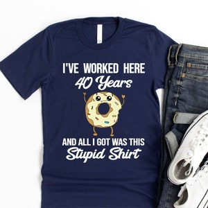 I&#39;ve Worked Here 40 Years Shirt - Forty Year Work Anniversary 40th Employee Appreciation Day T-Shirt 40 Years of Service Employee Tenure