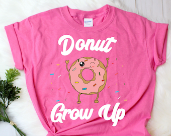 Donut Grow Up Shirt - Funny Cute Donut Pun Quote Outfit for Kids T-Shirt, Toddler TShirt, Great for a Donut Theme Birthday Party