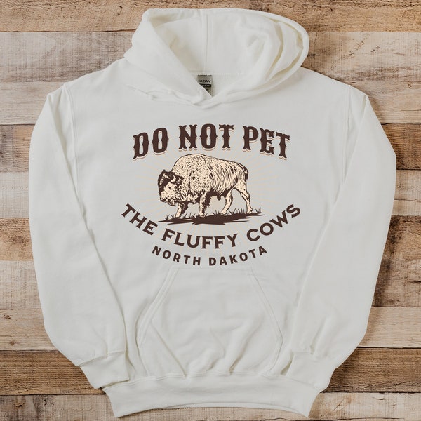 North Dakota Hooded Sweatshirt - Do Not Pet the Fluffy Cows Hoodie - Bison Theodore Roosevelt National Park - North Dakota Gift Souvenir