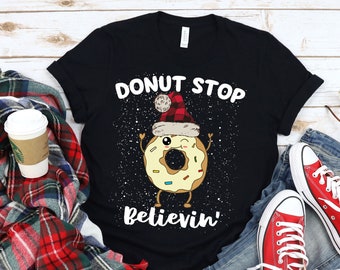 Donut Christmas Shirt - Donut Stop Believin&#39; Funny Donut Xmas Quote T-Shirt - Funny Donut Theme Meme Pun Outfit Party Shirt Gift