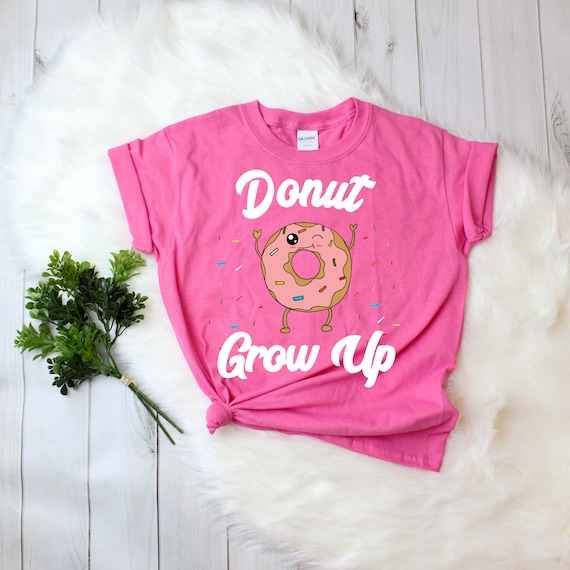 Funny And Cute Donut Grow Up T Shirt Funny And Cute Donut Grow Up T Shirt