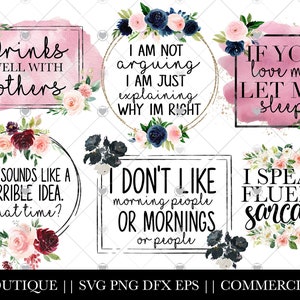 May include: Six digital printable designs featuring floral wreaths and text. The text includes: "Drinks well with others", "I am not arguing, I am just explaining why I'm right", "If you love me let me sleep", "That sounds like a horrible idea. What time?", "I don't like morning people or mornings or people", and "I speak fluent sarcasm".