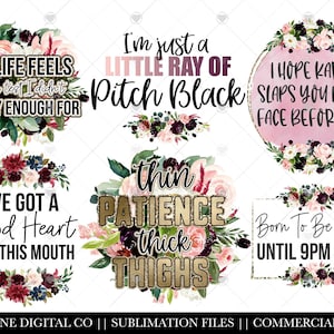 May include: Six sublimation designs featuring floral wreaths with gold glitter accents and various sayings. The sayings include "My life feels like a test I didn't study enough for", "I'm just a little ray of pitch black", "I hope karma slaps you in the face before I do", "I've got a good heart but this mouth", "Thin patience thick thighs", and "Born to be wild until 9pm or so".