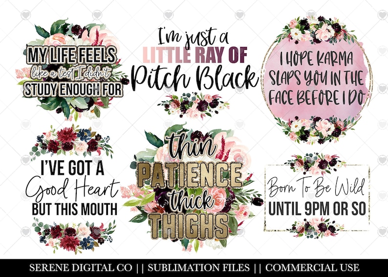 May include: Six sublimation designs featuring floral wreaths with gold glitter accents and various sayings. The sayings include "My life feels like a test I didn't study enough for", "I'm just a little ray of pitch black", "I hope karma slaps you in the face before I do", "I've got a good heart but this mouth", "Thin patience thick thighs", and "Born to be wild until 9pm or so".