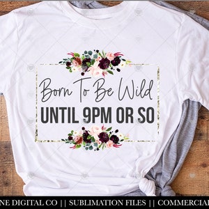 May include: White t-shirt with a floral design and the text "Born To Be Wild UNTIL 9PM OR SO".
