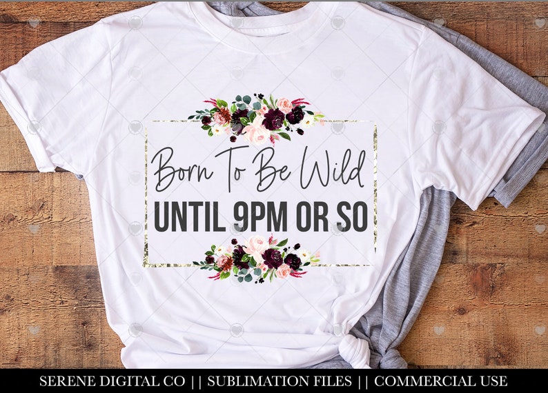 May include: White t-shirt with a floral design and the text "Born To Be Wild UNTIL 9PM OR SO".