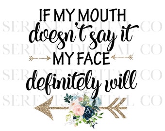 If My Mouth Doesn't Say It, My Face Definitely will, Sublimation Download, Instant Download, Funny, Floral Glitter, PNG Download