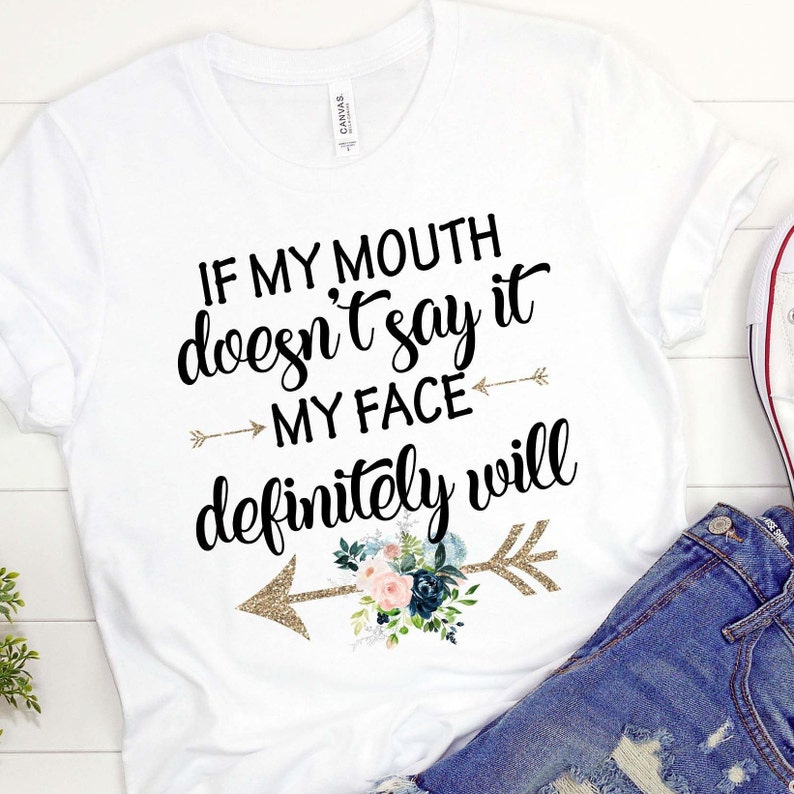 If My Mouth Doesn't Say It My Face Definitely Will - Etsy