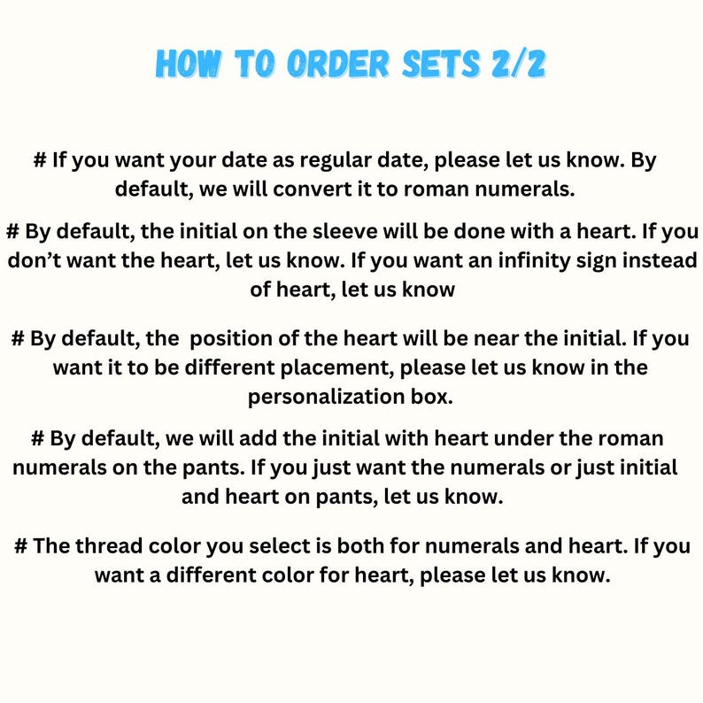 May include: A text-based guide on how to order personalized sets. The guide explains the default options for date format, initial placement, and heart design. It also mentions the thread color options for numerals and heart.