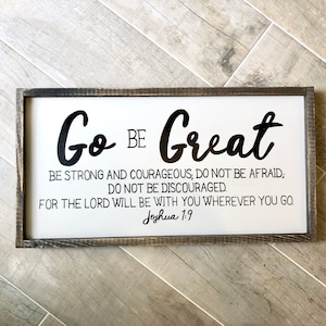 Go Be Great sign, Joshua 1:9, Scripture Sign, Be Strong and Courageous, Do not be afraid, Inspirational Living, Christian Home Decor