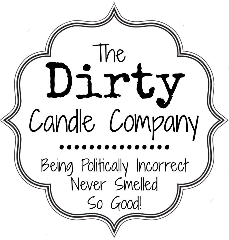 May include: Black and white logo for The Dirty Candle Company. The text reads "The Dirty Candle Company" with a line of dots below the company name. The text below the dots reads "Being Politically Incorrect Never Smelled So Good!"
