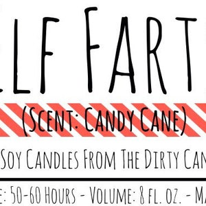 May include: A red and white striped label with the text "ELF FARTS (SCENT: CANDY CANE)" and the text "HAND POURED SOY CANDLES FROM THE DIRTY CANDLE COMPANY" below. The bottom of the label reads "BURN TIME: 50-60 HOURS - VOLUME: 8 FL. OZ. - MADE IN USA".