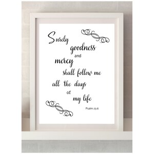 May include: A framed print with the words "Surely goodness and mercy shall follow me all the days of my life" in black script. The print includes decorative flourishes and the reference "Psalm 23:6". The frame is white.
