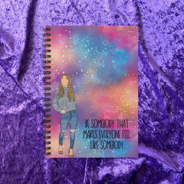 Be somebody that makes everyone feel like somebody - Spiral Notebook with ruled lines inspirational journal for girls