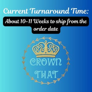 May include: A blue gradient background featuring the text Current Turnaround Time: About 10-11 Weeks to ship from the order date in a black box. Below is a gold glitter crown icon inside a gold leaf wreath with the text CROWN THAT in light blue.