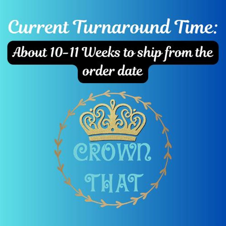 May include: A blue gradient background featuring the text Current Turnaround Time: About 10-11 Weeks to ship from the order date in a black box. Below is a gold glitter crown icon inside a gold leaf wreath with the text CROWN THAT in light blue.