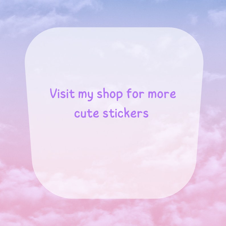 May include: A white rounded rectangle with a purple text overlay that says "Visit my shop for more cute stickers" against a background of pink and blue clouds.