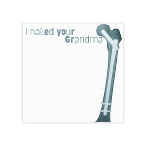 May include: Square print with the text "I nailed your Grandma" in blue and grey. The image features an X-ray of a femur bone with surgical hardware.