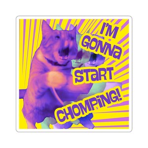 May include: Square sticker with a purple and yellow design. The image features a dog with the text "I'M GONNA START CHOMPING!" in yellow and purple. The background has yellow and purple stripes.