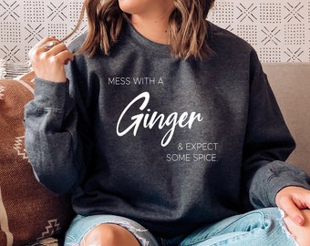 Mess With A Ginger & Expect Some Spice Sweatshirt