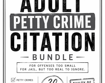 May include: A black and white rectangular sign featuring the text Official Adult Petty Crime Citation Bundle. It includes checkboxes for Petty Crimes, Questionable Decisions, and Zero Remorse, plus a circle stating 20 Hilarious Citations Included.