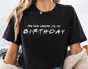 The One Where It's My Birthday Shirt Friends Show Gift For Friends Fan Shirt Birthday Shirt Friends Birthday Gift