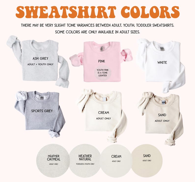 May include: A chart showing the different color options for sweatshirts. The colors include ash grey, sports grey, heather oatmeal, heather natural, cream, pink, white, and sand. Some colors are only available in adult sizes.