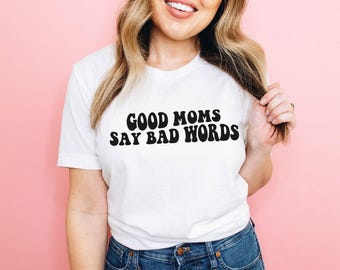 Good Moms Say Bad Words Shirt, Funny Mom Shirt, Cute Mom Shirt, Trendy Mom Shirt, Mom Life Be Like, Mom Gift, Bad Ass Mama, Mothers Day Gift