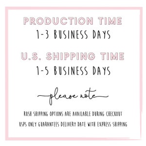 May include: A pink and white graphic with the text "PRODUCTION TIME 1-3 BUSINESS DAYS U.S. SHIPPING TIME 1-5 BUSINESS DAYS please note RUSH SHIPPING OPTIONS ARE AVAILABLE DURING CHECKOUT USPS ONLY GUARANTEES DELIVERY DATE WITH EXPRESS SHIPPING"