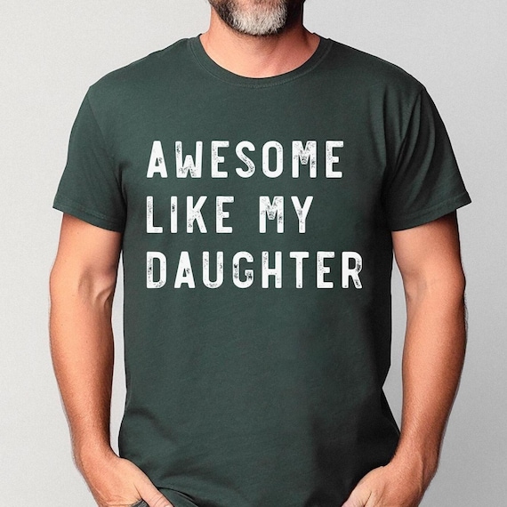 Awesome Like My Daughter Shirt Funny Dad Shirts Fathers Day Gift From Daughter To Dad Tshirt Husband Gift Funny Shirts For Dads