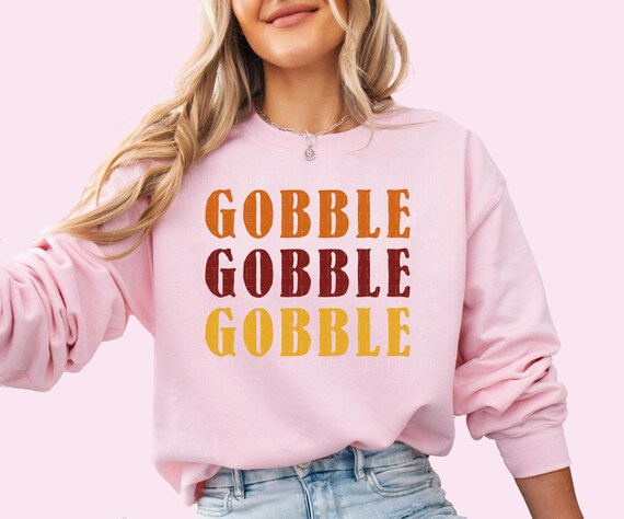 Gobble Gobble Gobble Sweatshirt Womens Thanksgiving Sweatshirt Funny Thanksgiving Shirt Toddler Sweatshirt Kids Shirt Baby Plus Sizes