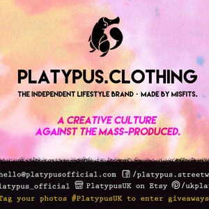 May include: A pink and orange tie-dye background with a black silhouette of a platypus. The text "PLATYPUS.CLOTHING" is in black, and the text "THE INDEPENDENT LIFESTYLE BRAND - MADE BY MISFITS." is in black. The text "A CREATIVE CULTURE AGAINST THE MASS-PRODUCED." is in pink. The text "@hello@platypusofficial.com /platypus.streetwear platypus_official PlatypusUK on Etsy /ukplatypus Tag your photos #PlatypusUK to enter giveaways!" is in black.