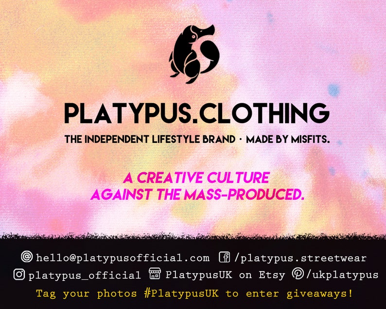 May include: A pink and orange tie-dye background with a black silhouette of a platypus. The text "PLATYPUS.CLOTHING" is in black, and the text "THE INDEPENDENT LIFESTYLE BRAND - MADE BY MISFITS." is in black. The text "A CREATIVE CULTURE AGAINST THE MASS-PRODUCED." is in pink. The text "@hello@platypusofficial.com /platypus.streetwear platypus_official PlatypusUK on Etsy /ukplatypus Tag your photos #PlatypusUK to enter giveaways!" is in black.