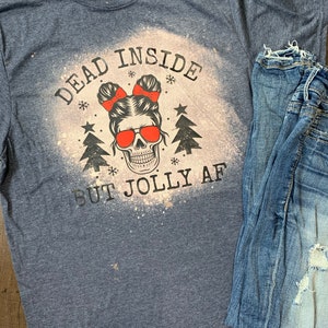 Dead Inside But Jolly AF Bleached T-Shirt, Christmas Apparel, Christmas Shirt, Women&#39;s Shirt, Gift for Mom