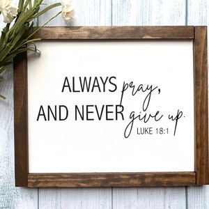 Always Pray And Never Give Up Wooden Sign, Bible Verse Sign, Words of Encouragement, Home Decor, Gift, Rustic Home Decor, Farmhouse Sign