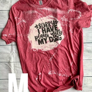 Sorry I Have Plans With My Dog Bleached T-Shirt, Dog Apparel, Dog Mom Shirt, Women&#39;s Shirt