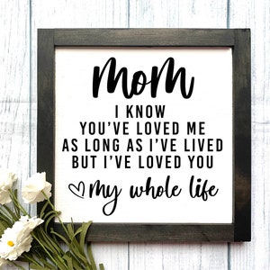 Mom - I&#39;ve Loved You My Whole Life Wooden Sign, Mom Decor, Rustic Home Decor, Gift for Mom, Mother&#39;s Day Gift, Mom Gift, Mother&#39;s Day Sign