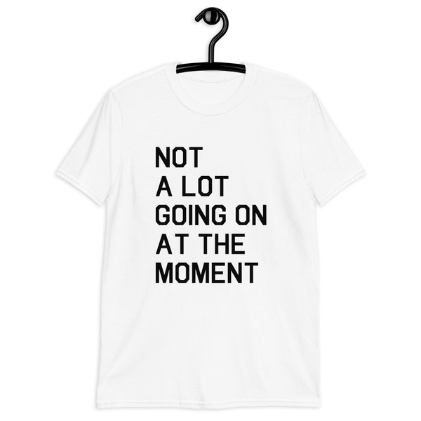 Not a Lot Going on at the Moment – Short-Sleeve T-Shirt
