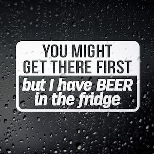 You Might Get There First But I Have Beer In The Fridge Funny Campervan Sticker - Motorhome Caravan Vanlife