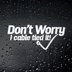 May include: White vinyl sticker with the text "Don't Worry I cable tied it!" and a tick with a cable tie symbol.
