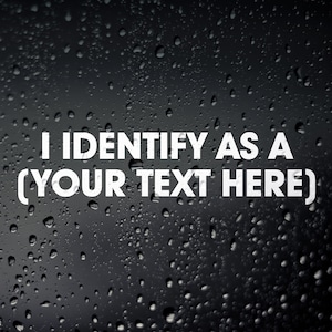 May include: A black and white image of raindrops on a window with the text "I identify as a (your text here)" in white.