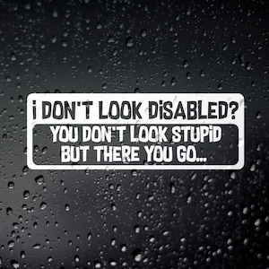 I Dont Look Disabled? Funny Car Sticker, Van Window Laptop Decal Bumper Vinyl